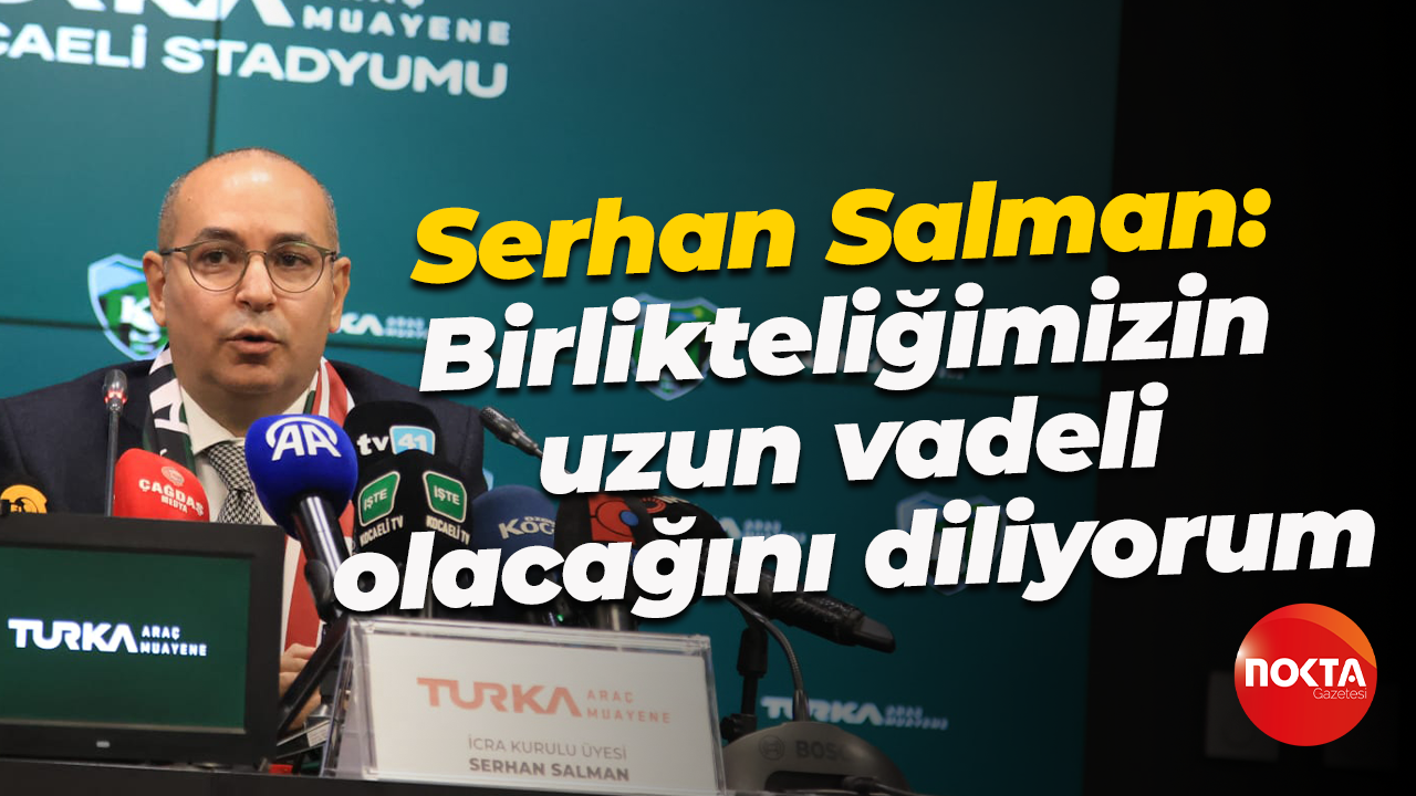 Serhan Salman: Birlikteliğimizin uzun vadeli olacağını diliyorum