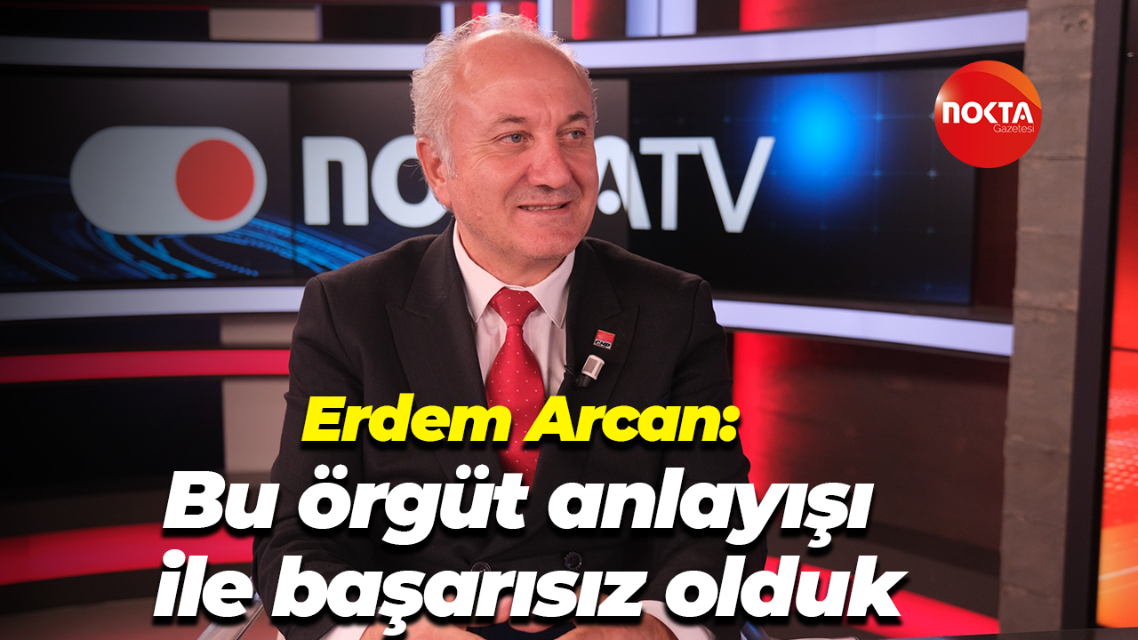Erdem Arcan: Bu örgüt anlayışı ile başarısız olduk