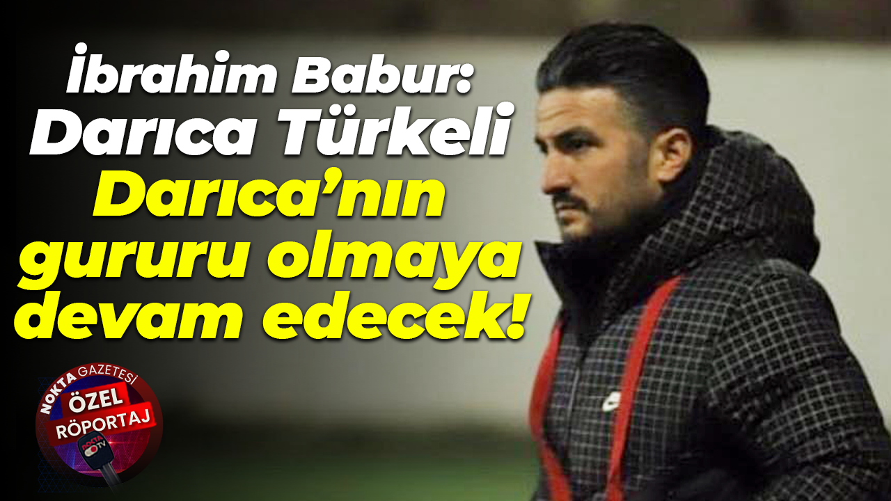 İbrahim Babur: Darıca Türkeli, Darıca’nın gururu olmaya devam edecek!