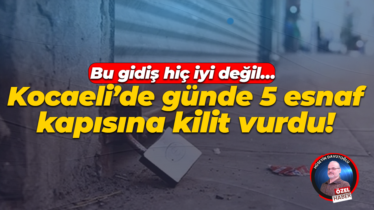 Kocaeli’de günde 5 esnaf kapısına kilit vurdu!