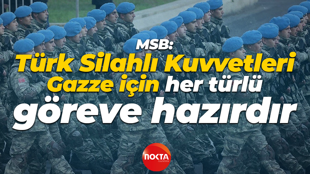 MSB: Türk Silahlı Kuvvetleri Gazze için her türlü göreve hazırdır