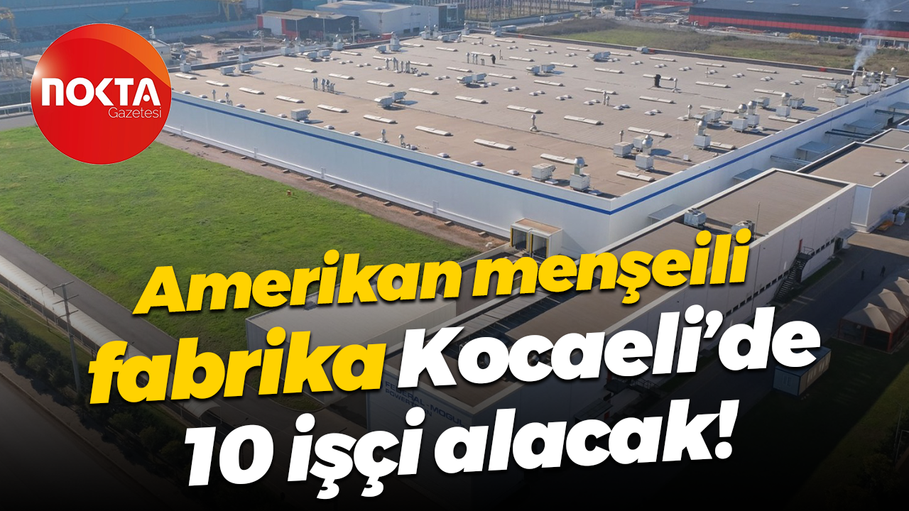 Amerikan menşeili fabrika Kocaeli’de 10 işçi alacak!