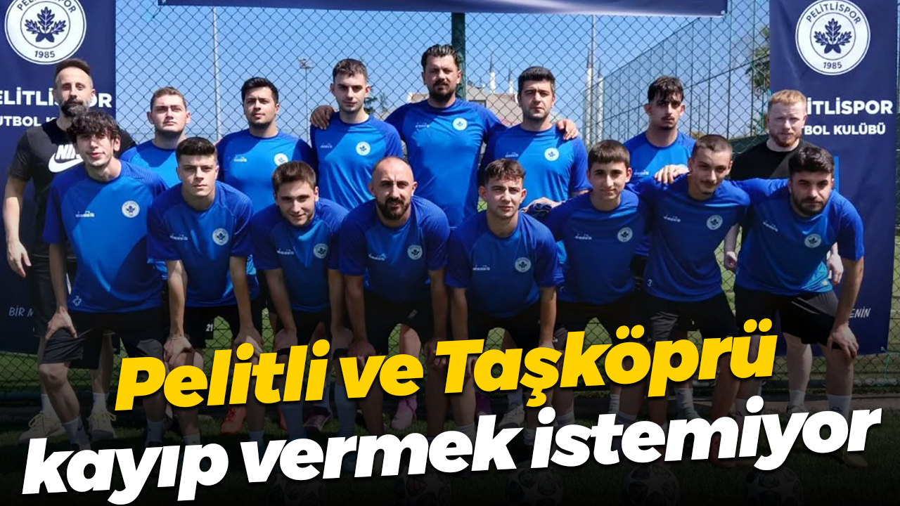 Pelitli ve Taşköprü kayıp vermek istemiyor