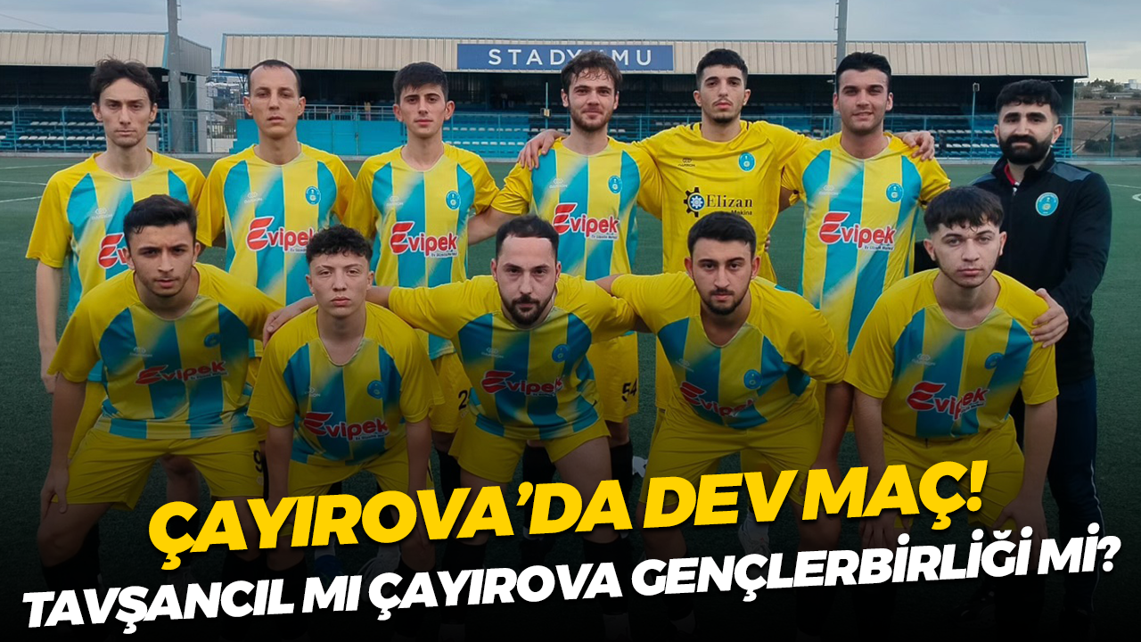 Çayırova’da dev maç! Tavşancıl mı Çayırova Gençlerbirliği mi?