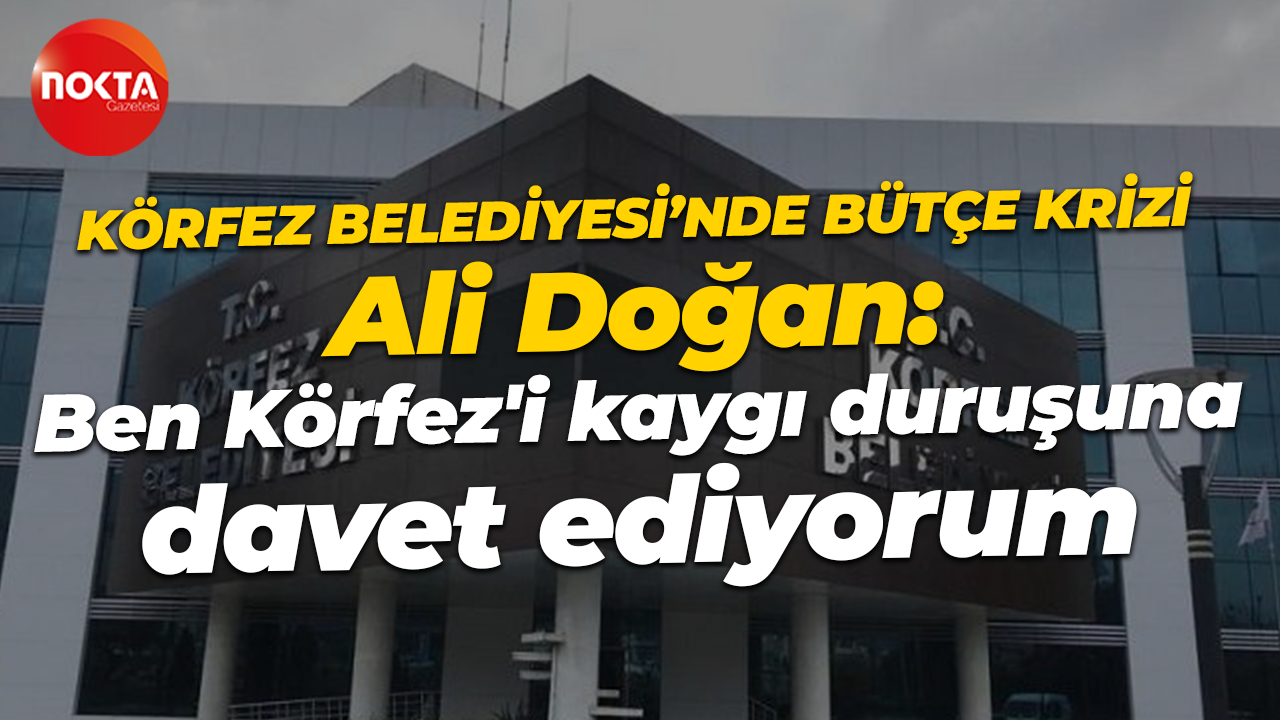 Ali Doğan: Ben Körfez'i kaygı duruşuna davet ediyorum