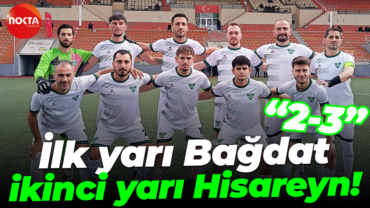 İlk yarı Bağdat ikinci yarı Hisareyn! “2-3”