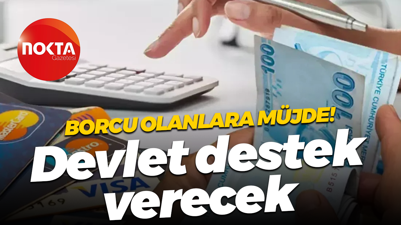 Borcu olanlara müjde! Devlet destek verecek