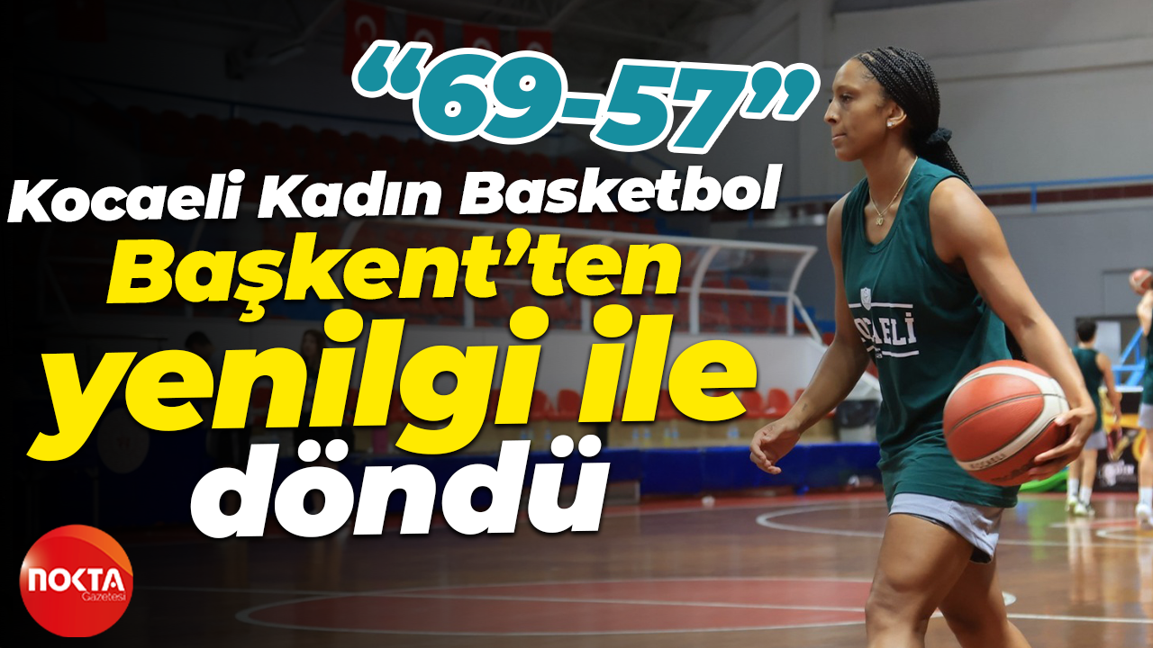 Kocaeli Kadın Basketbol, Başkent’ten yenilgi ile döndü “69-57”