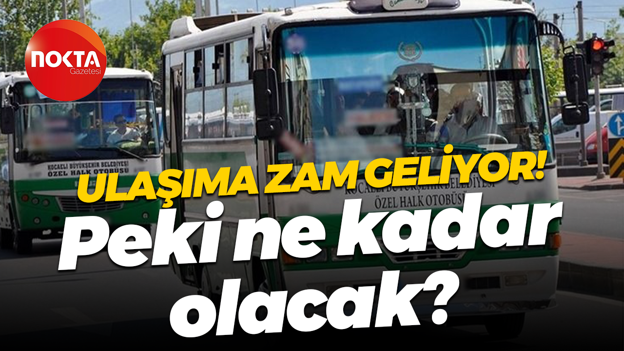 Ulaşıma zam geliyor! Peki ne kadar olacak?