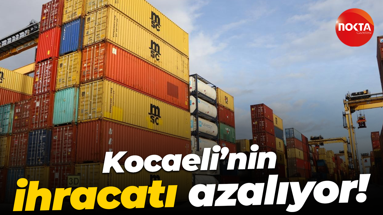 Kocaeli’nin ihracatı azalıyor!
