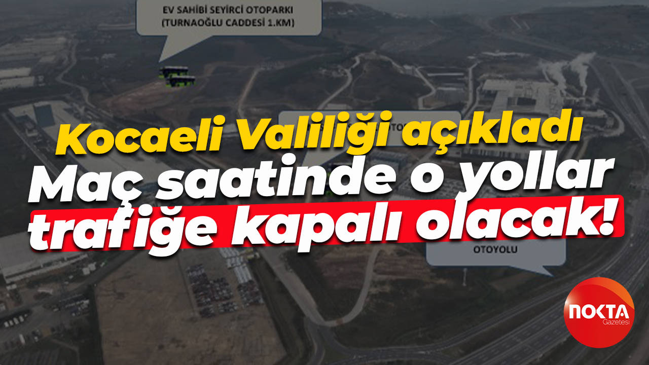 Kocaeli Valiliği açıkladı... Maç saatinde o yollar trafiğe kapalı olacak!