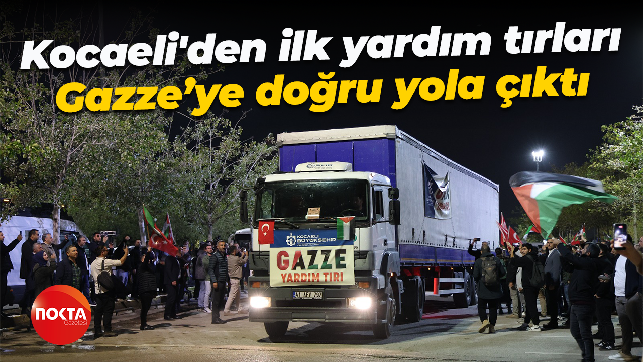 Kocaeli'den ilk yardım tırları Gazze’ye doğru yola çıktı