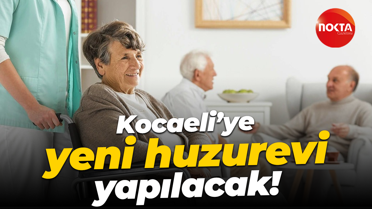 Kocaeli’ye yeni huzurevi yapılacak!