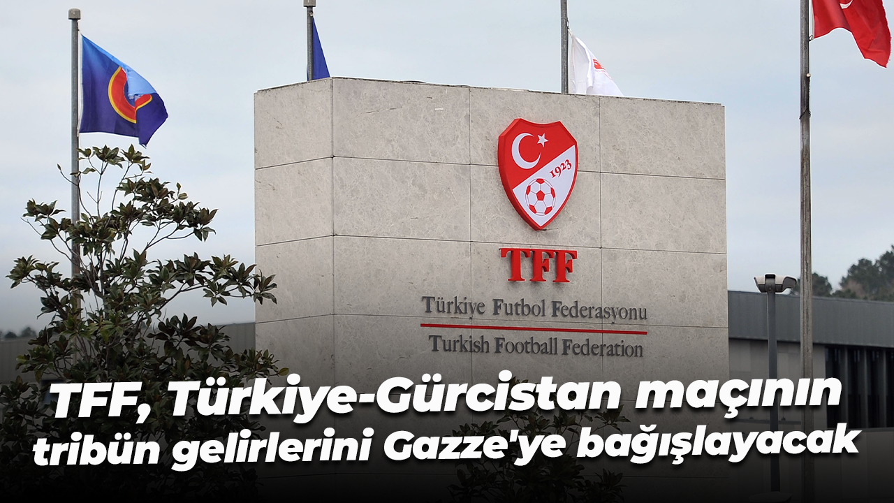 TFF, Türkiye-Gürcistan maçının tribün gelirlerini Gazze'ye bağışlayacak