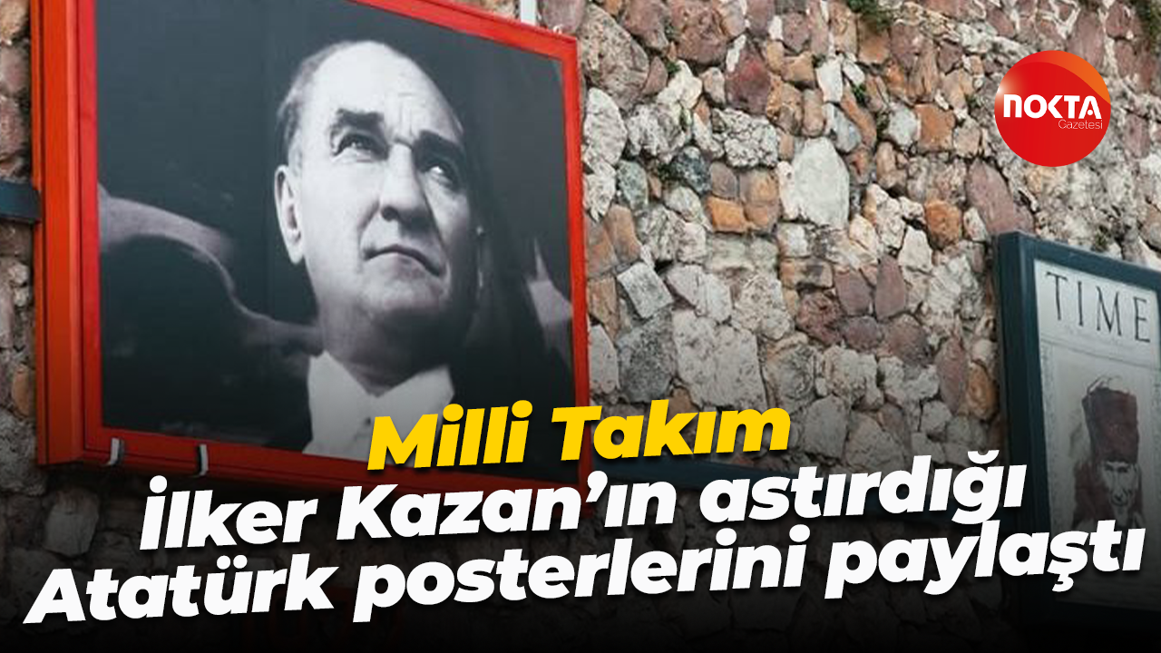 Milli Takım, İlker Kazan’ın astırdığı Atatürk posterlerini paylaştı