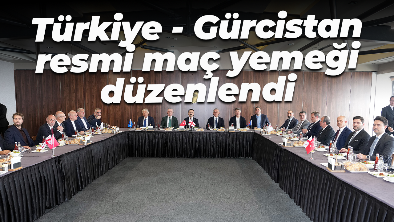 Türkiye - Gürcistan resmi maç yemeği düzenlendi