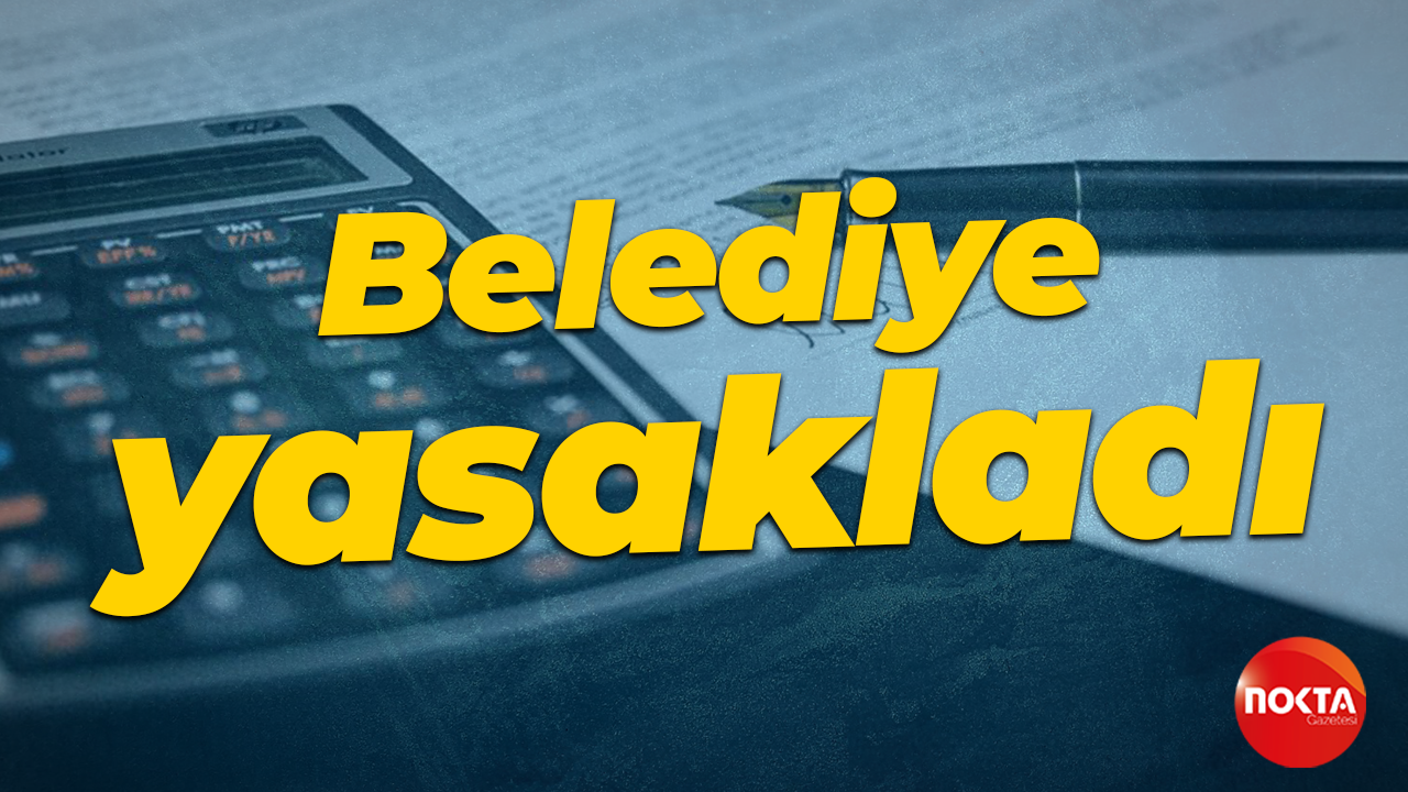 Belediye yasakladı