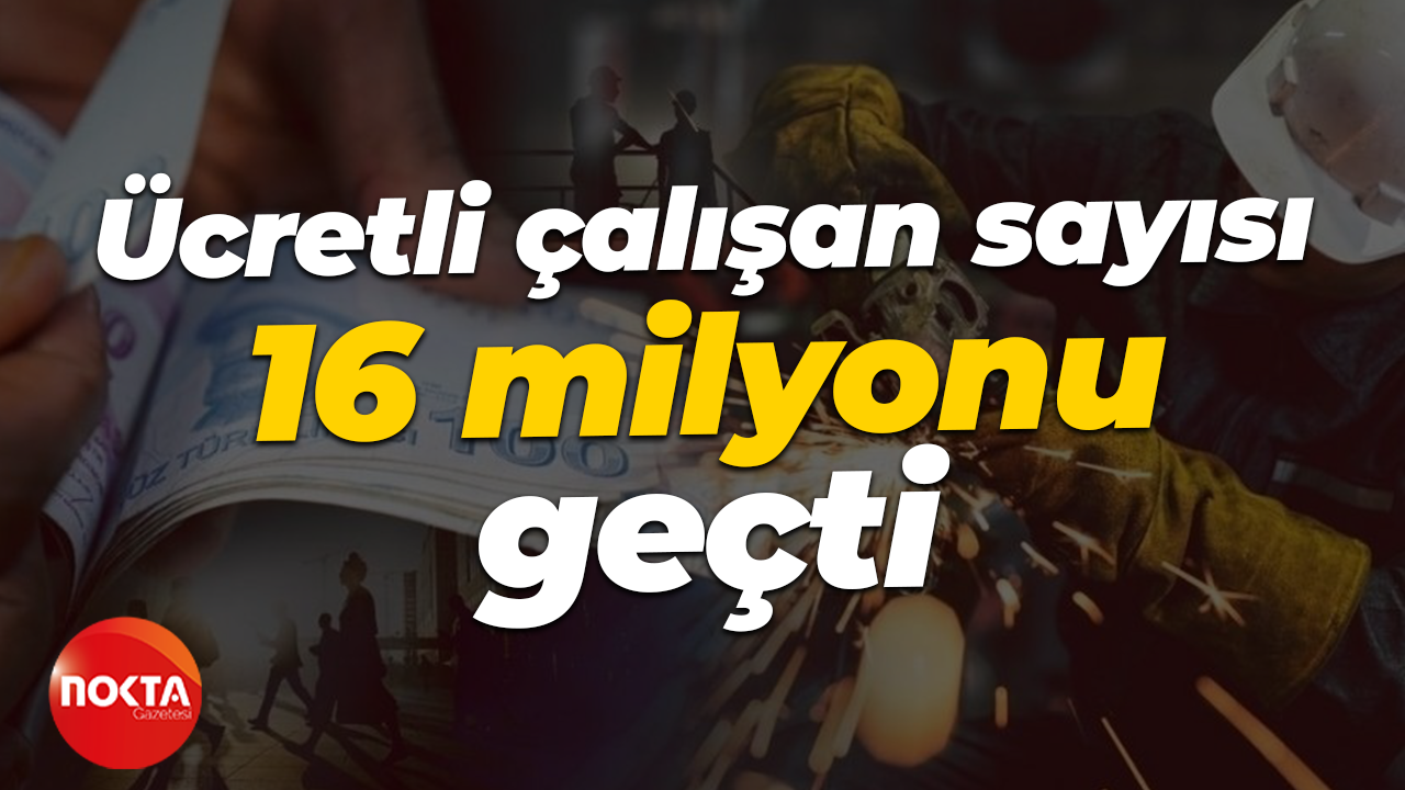 Ücretli çalışan sayısı 16 milyonu geçti