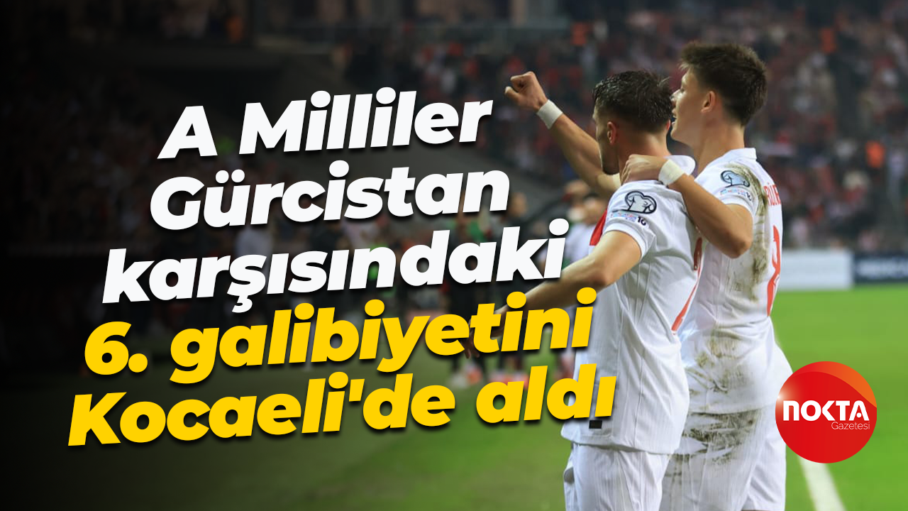 A Milliler Gürcistan karşısındaki 6. galibiyetini Kocaeli'de aldı
