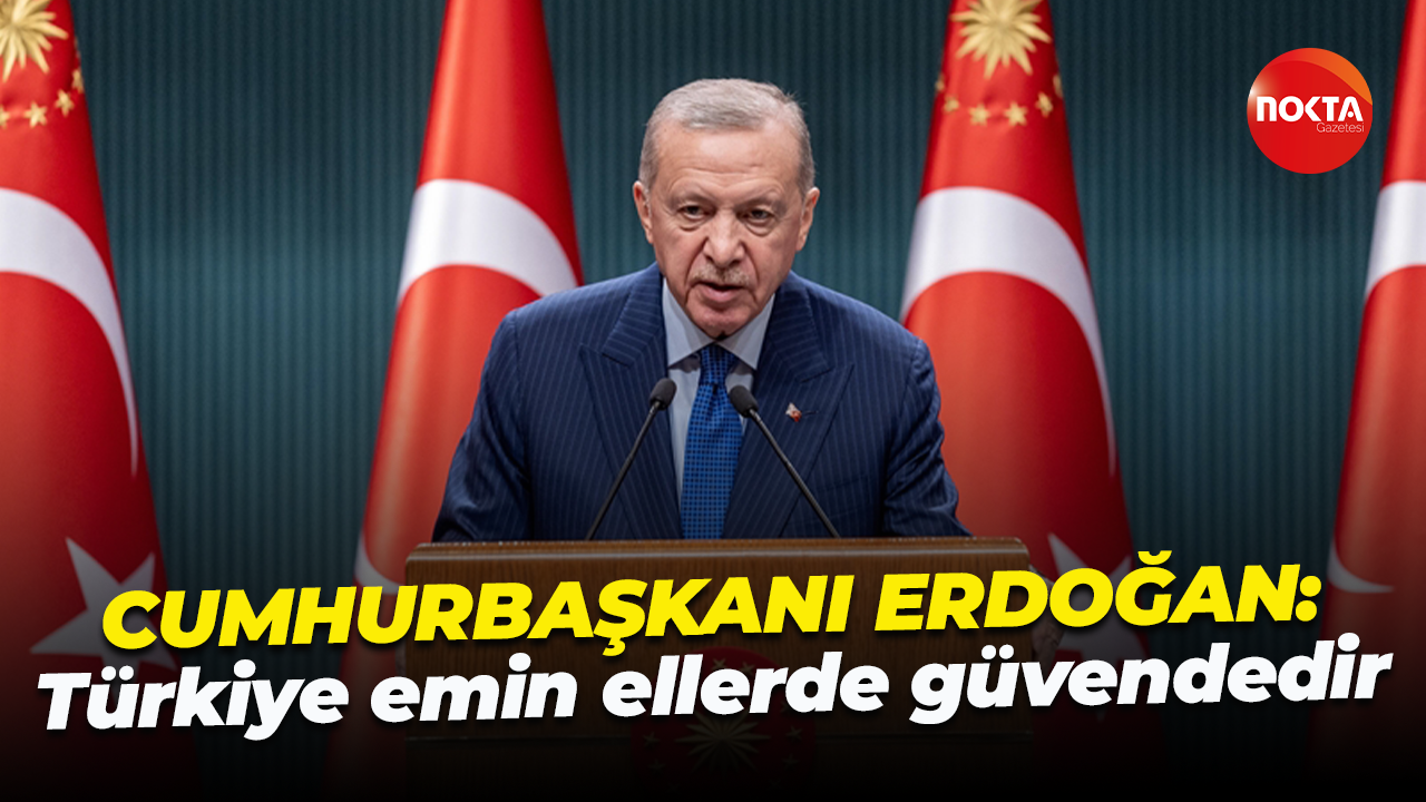 Cumhurbaşkanı Recep Tayyip Erdoğan: Türkiye emin ellerde güvendedir