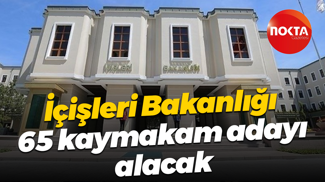 İçişleri Bakanlığı 65 kaymakam adayı alacak