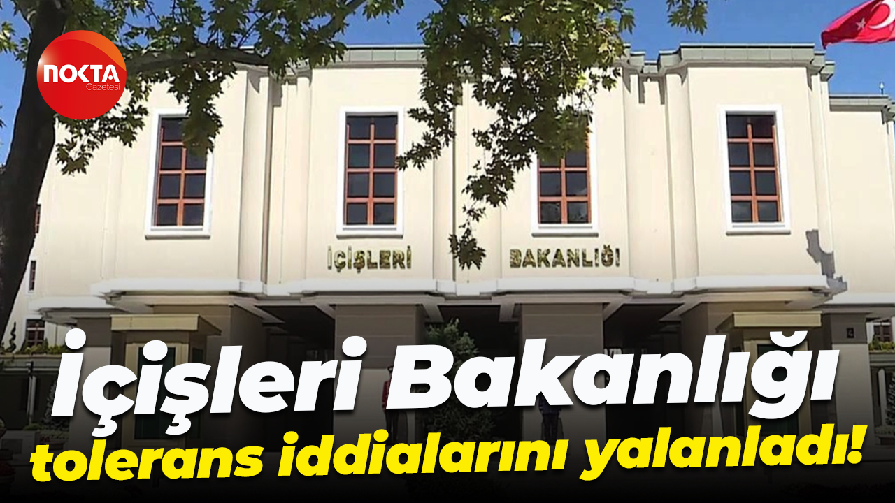 İçişleri Bakanlığı tolerans iddialarını yalanladı!