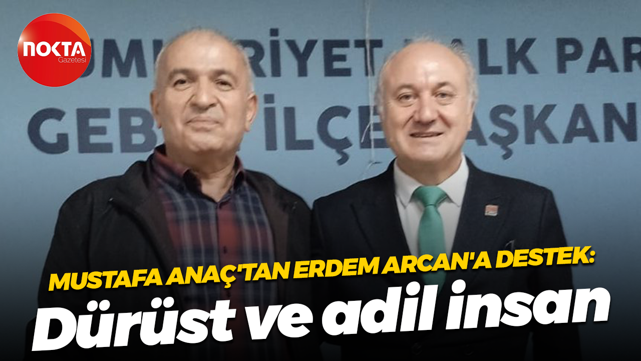 Mustafa Anaç'tan Erdem Arcan'a destek: Dürüst ve adil insan