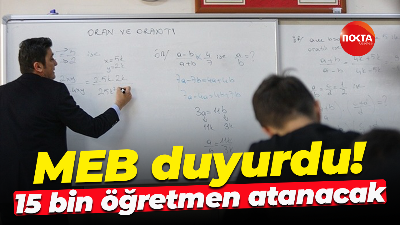 MEB duyurdu! 15 bin öğretmen atanacak