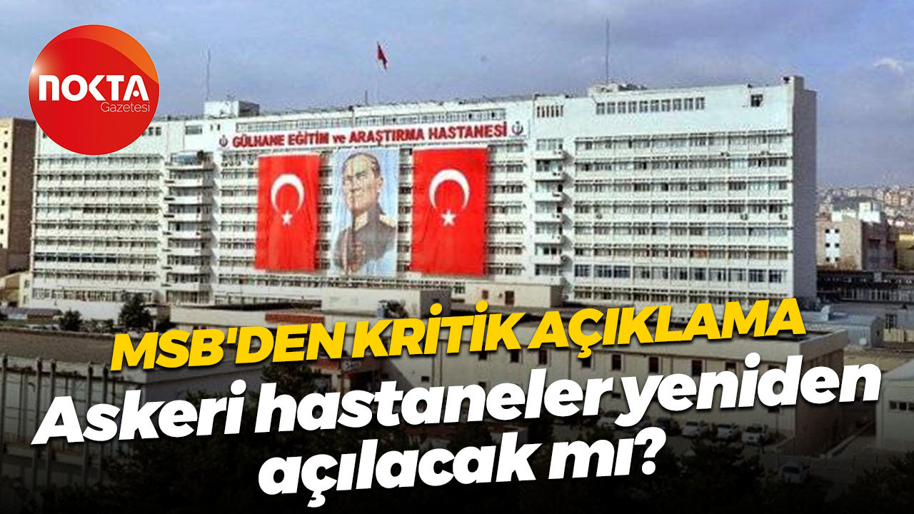 MSB'den kritik açıklama; Askeri hastaneler yeniden açılacak mı?