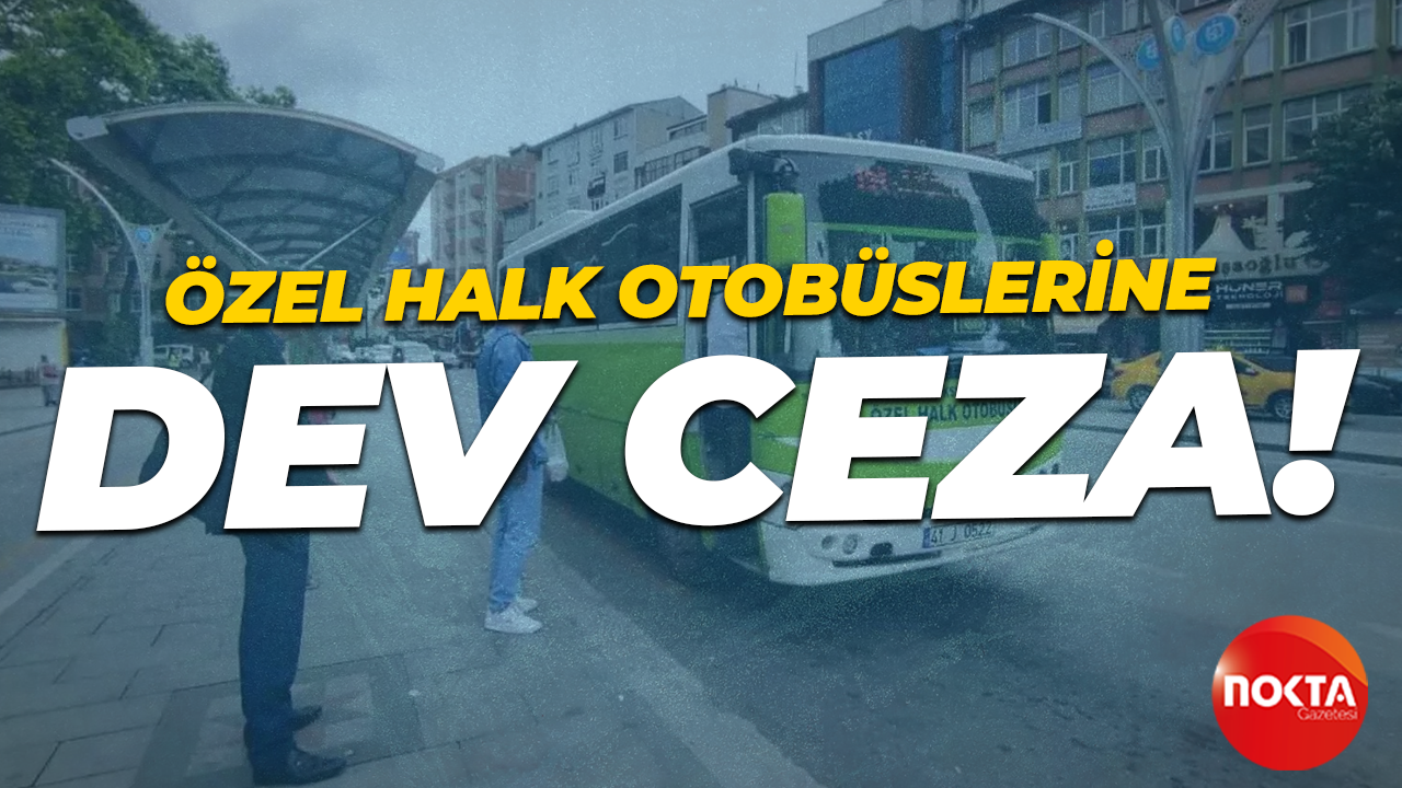Özel halk otobüslerine dev ceza!