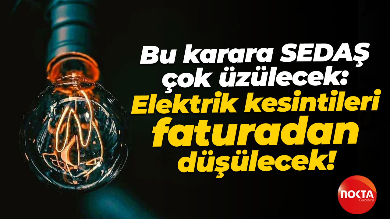 Bu karara SEDAŞ çok üzülecek: Elektrik kesintileri faturadan düşülecek!