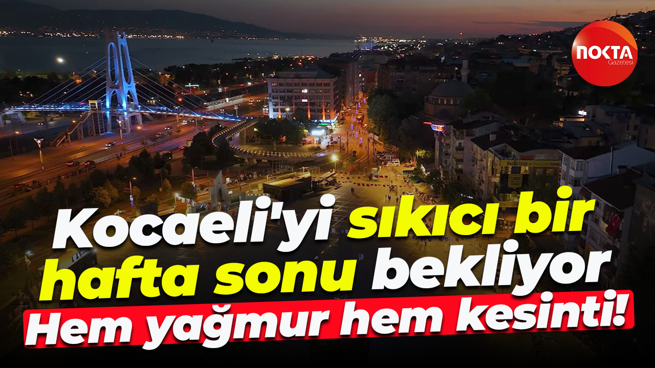 Kocaeli'yi sıkıcı bir hafta sonu bekliyor... Hem yağmur hem kesinti!