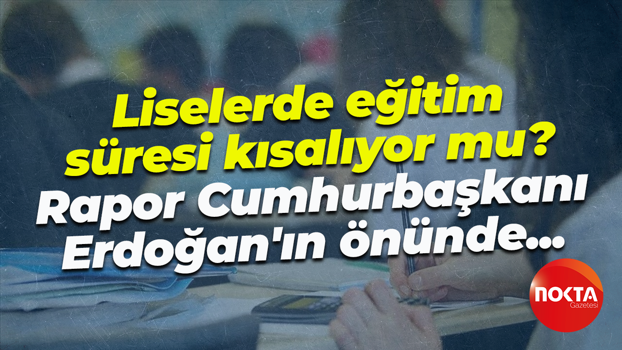 Liselerde eğitim süresi kısalıyor mu? Rapor Cumhurbaşkanı Erdoğan'ın önünde...