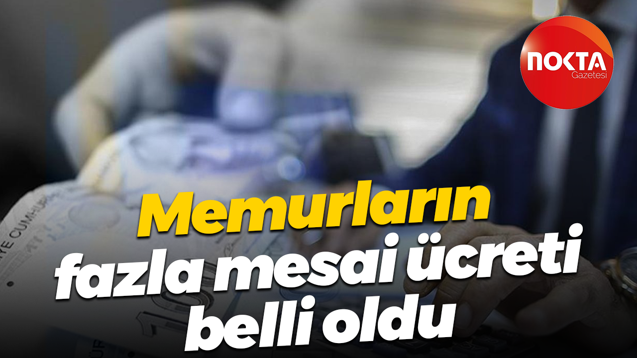 Memurların fazla mesai ücreti belli oldu