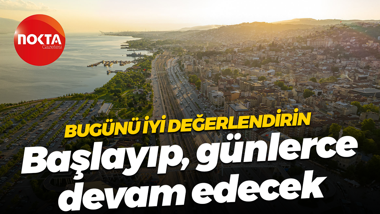 Bugünü iyi değerlendirin... Başlayıp günlerce devam edecek