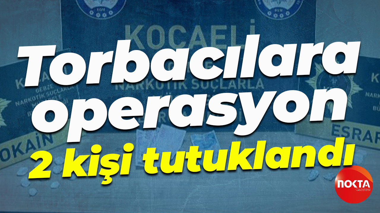 Torbacılara operasyon: 2 kişi tutuklandı