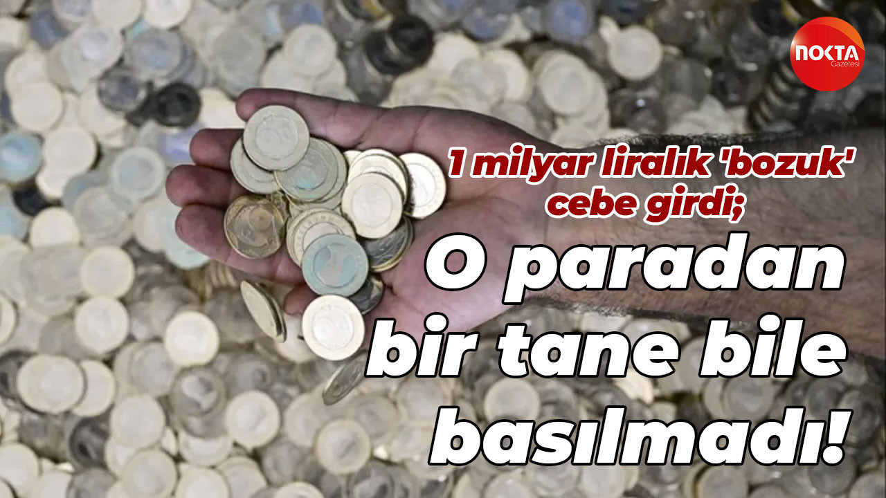 1 milyar liralık 'bozuk' cebe girdi; O paradan bir tane bile basılmadı!