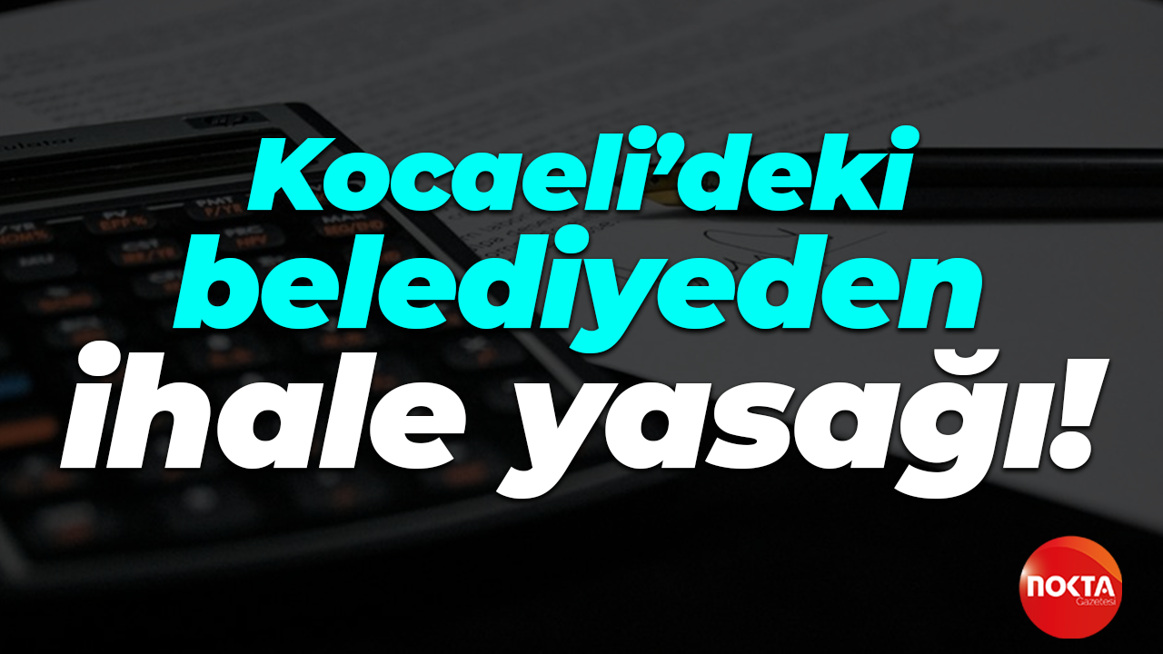 Kocaeli’deki belediyeden ihale yasağı!