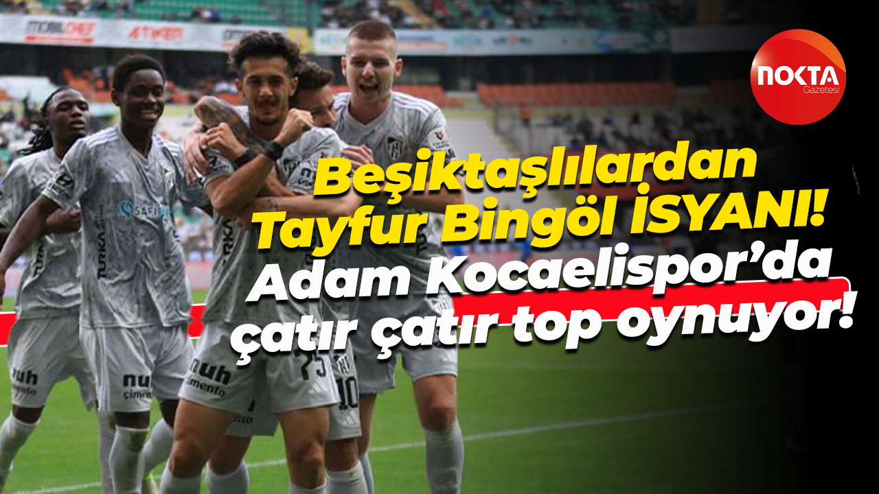 Beşiktaşlılardan Tayfur Bingöl İSYANI! Adam Kocaelispor’da çatır çatır top oynuyor!
