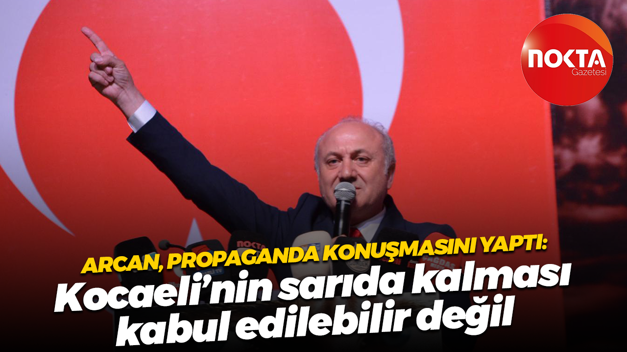 Erdem Arcan propaganda konuşmasını yaptı: Kocaeli’nin sarıda kalması kabul edilebilir değil