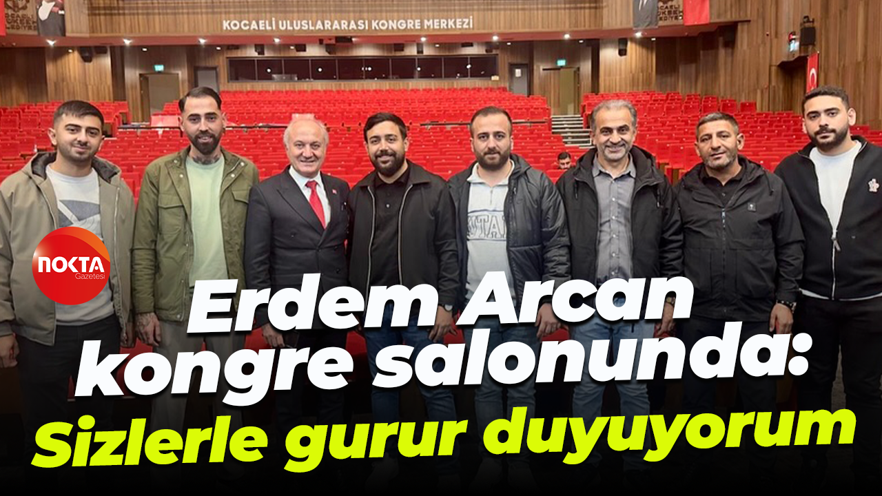 Erdem Arcan kongre salonunda: Sizlerle gurur duyuyorum