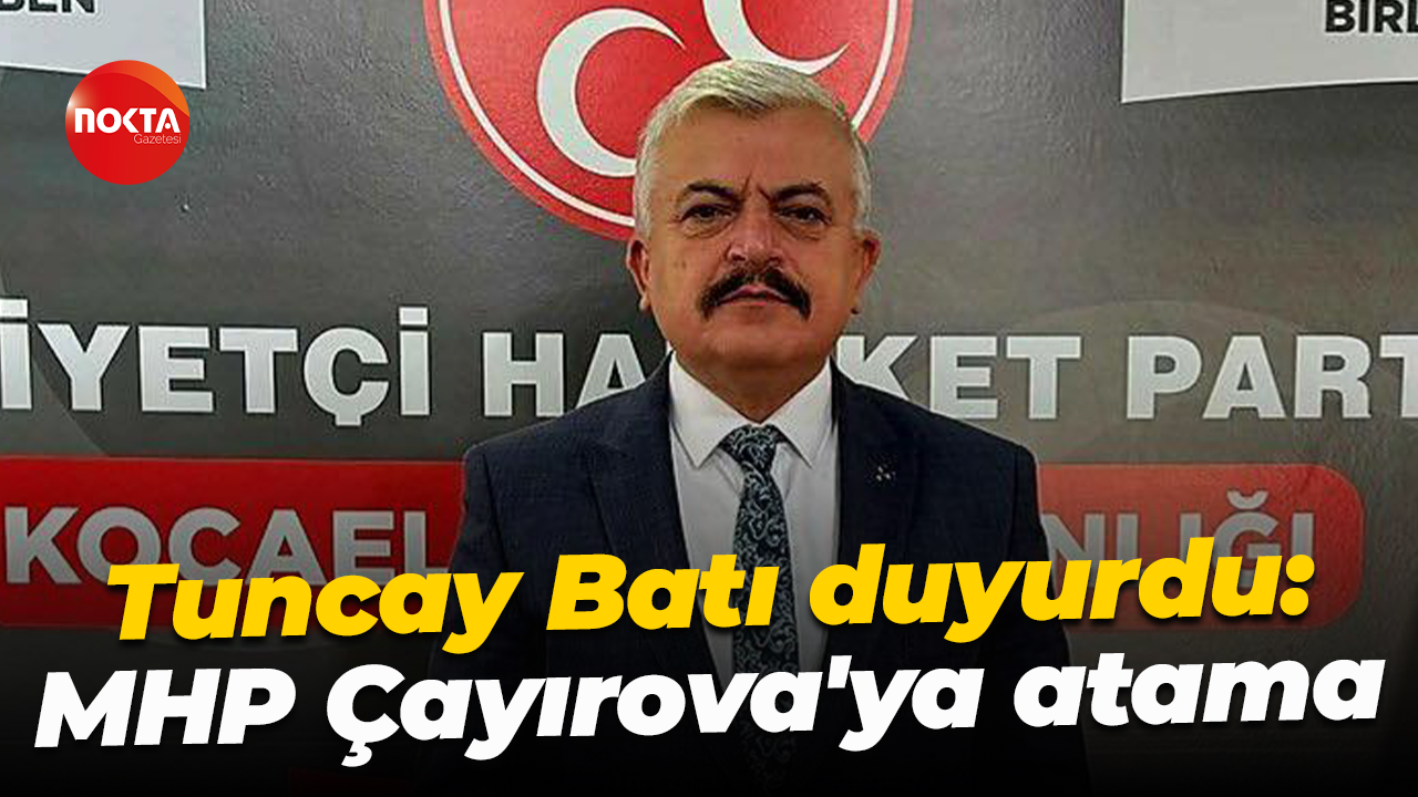 Tuncay Batı duyurdu: MHP Çayırova'ya atama