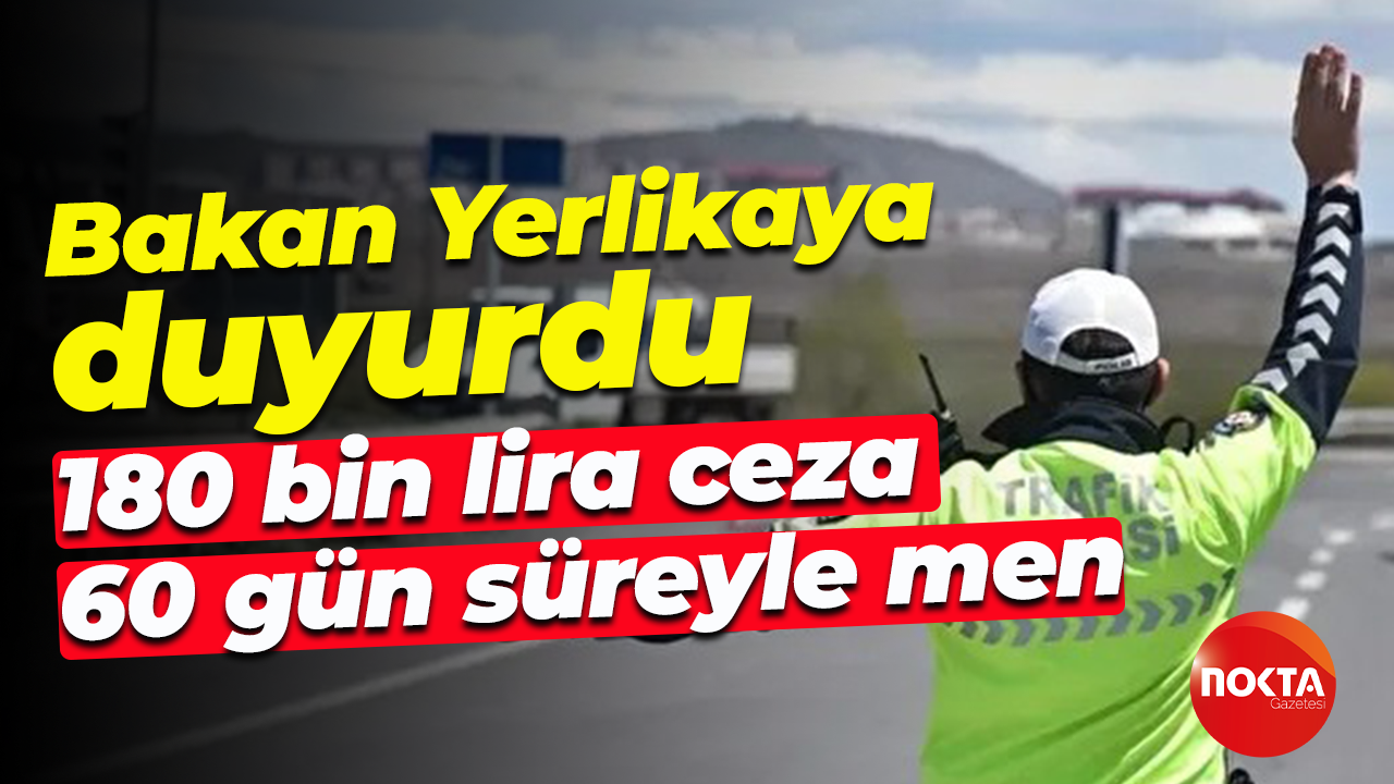 Bakan Ali Yerlikaya duyurdu; 180 bin lira ceza, 60 gün süreyle men