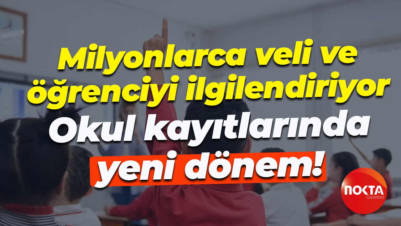 Milyonlarca veli ve öğrenciyi ilgilendiriyor; Okul kayıtlarında yeni dönem!