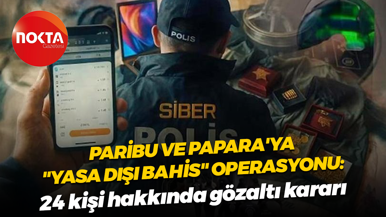 Paribu ve Papara'ya "yasa dışı bahis" operasyonu: 24 kişi hakkında gözaltı kararı