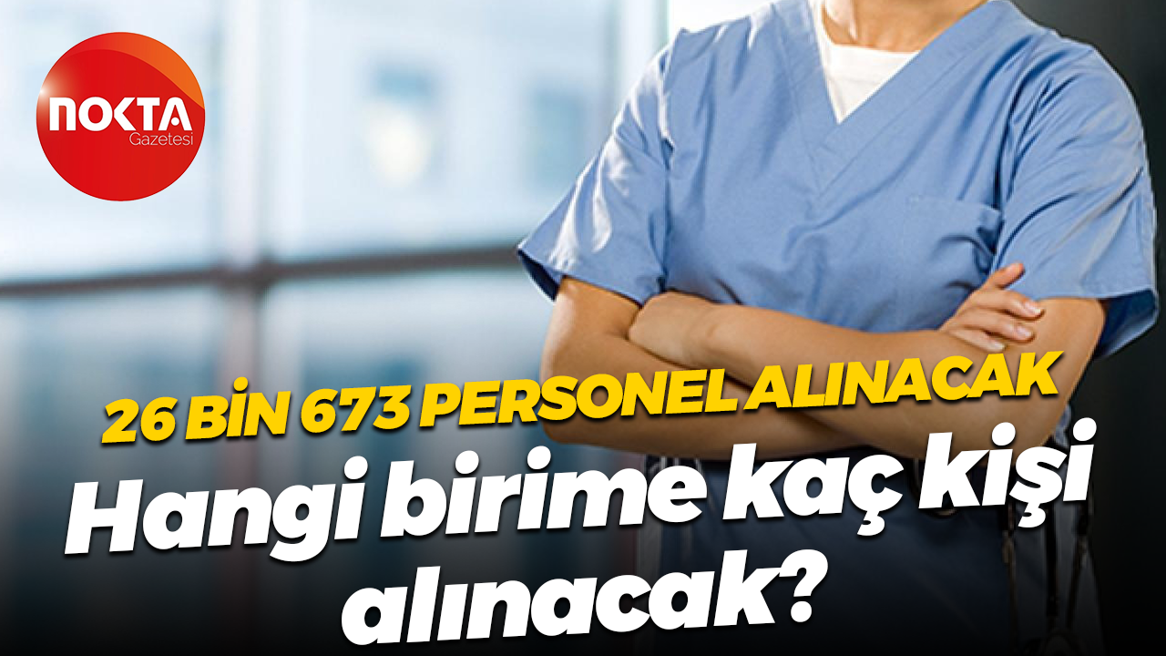 26 bin 673 personel alınacak; Hangi birime kaç kişi alınacak?