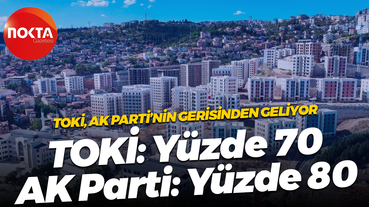 TOKİ, AK Parti’nin gerisinden geliyor; TOKİ: Yüzde 70 AK Parti: Yüzde 80