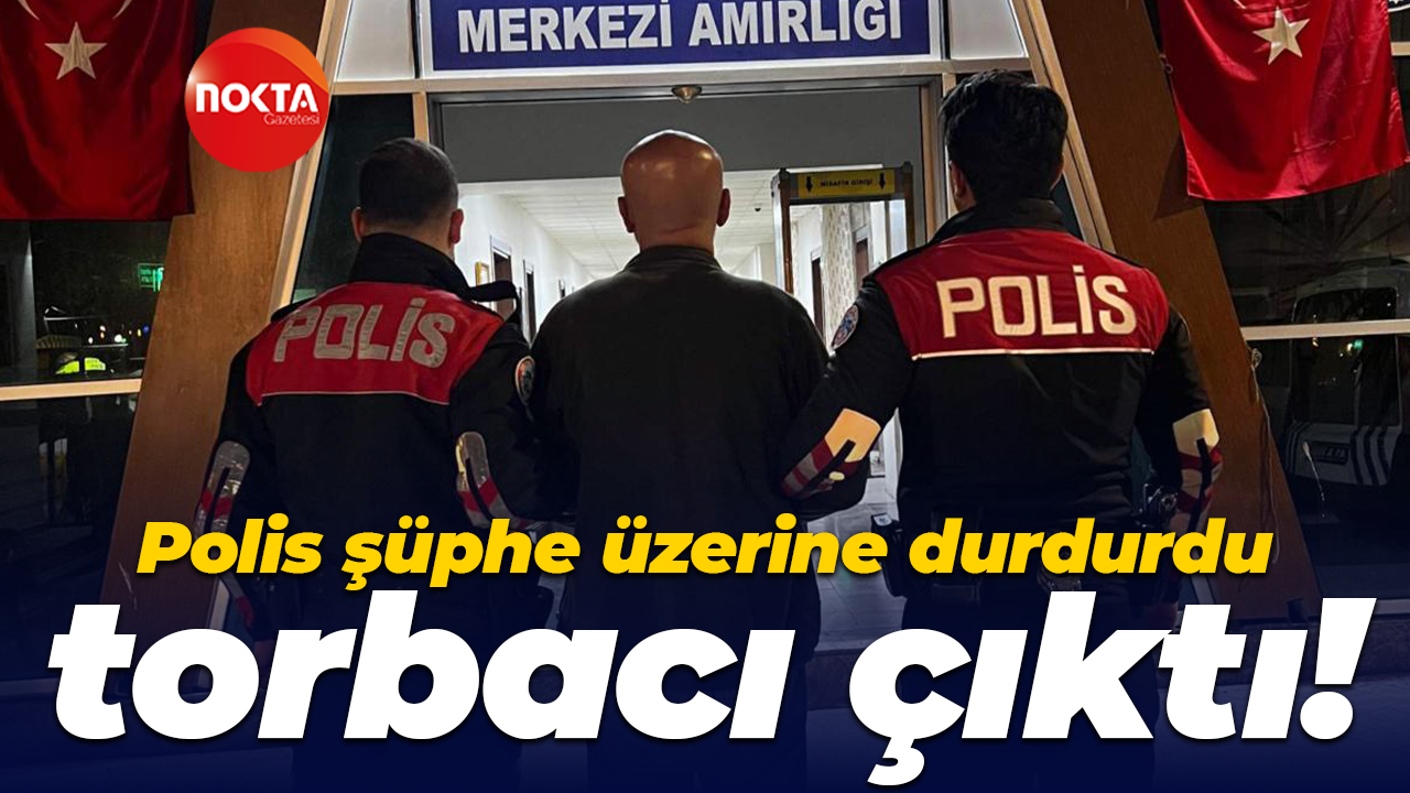 Polis şüphe üzerine durdurdu, torbacı çıktı!