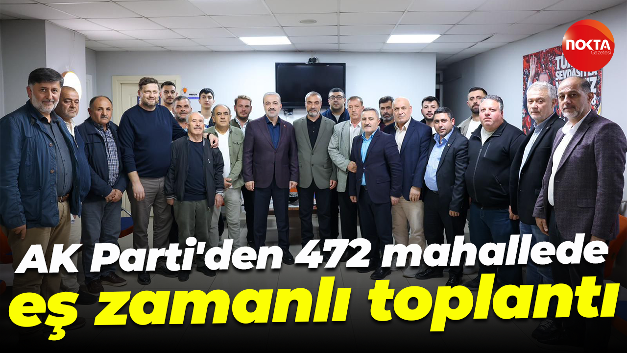 AK Parti'den 472 mahallede eş zamanlı toplantı