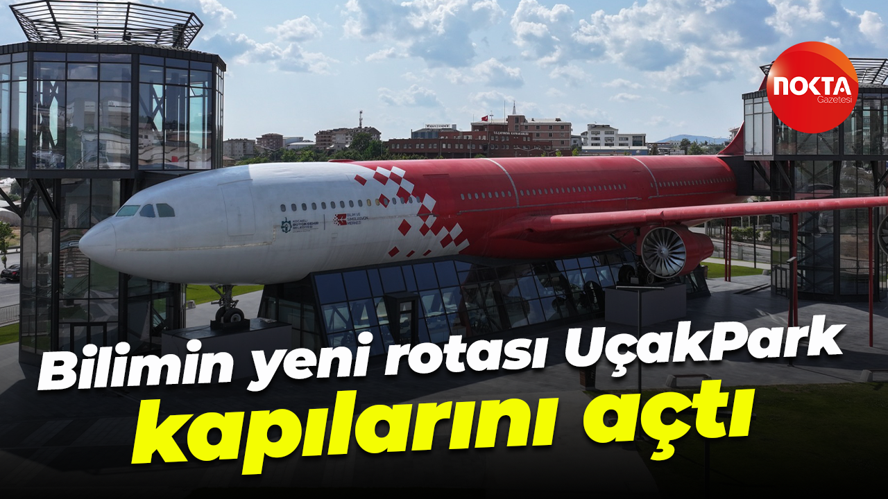 Bilimin yeni rotası UçakPark kapılarını açtı